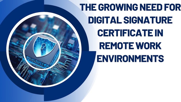 The Growing Need for Digital Signature Certificates in Remote Work Environments