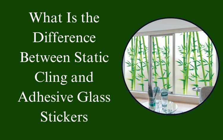 What Is the Difference Between Static Cling and Adhesive Glass Stickers
