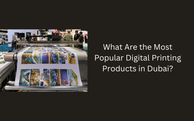 What Are the Most Popular Digital Printing Products in Dubai?