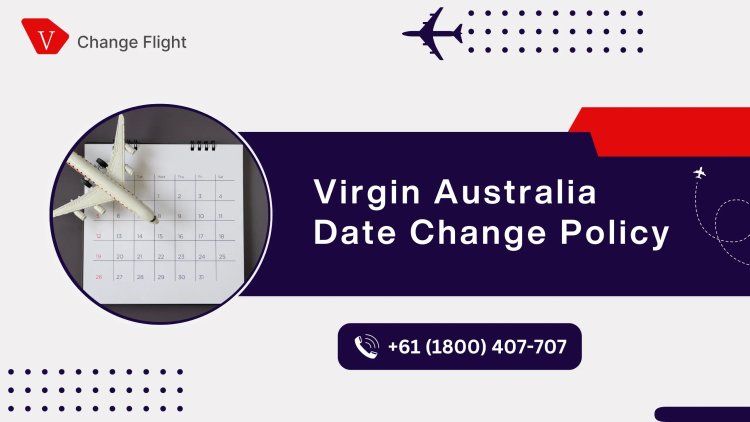 Virgin Australia Change Flight Date Policy: Call +61(1800) 407-707 (OTA) for Hassle-Free Changes