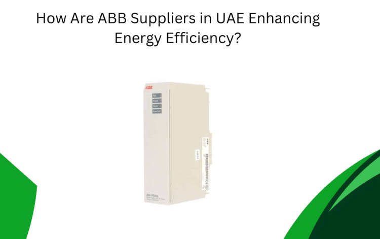 How Are ABB Suppliers in UAE Enhancing Energy Efficiency?