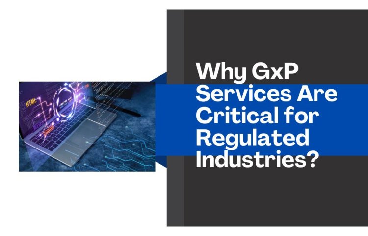 Why GxP Services Are Critical for Regulated Industries?
