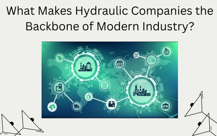 What Makes Hydraulic Companies the Backbone of Modern Industry?