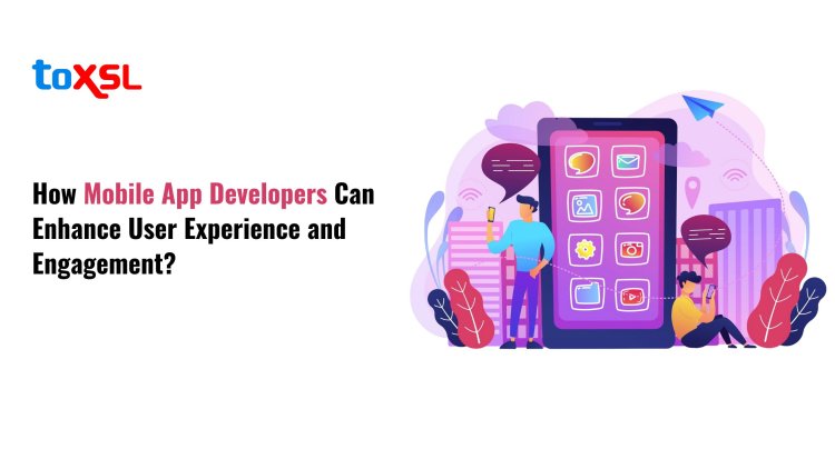 How Mobile App Developers Can Enhance User Experience and Engagement?