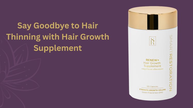 Say Goodbye to Hair Thinning with Hair Growth Supplement