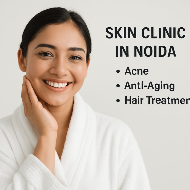 Top Skin Clinics in Noida | Acne, Anti-Aging, Hair Treatment