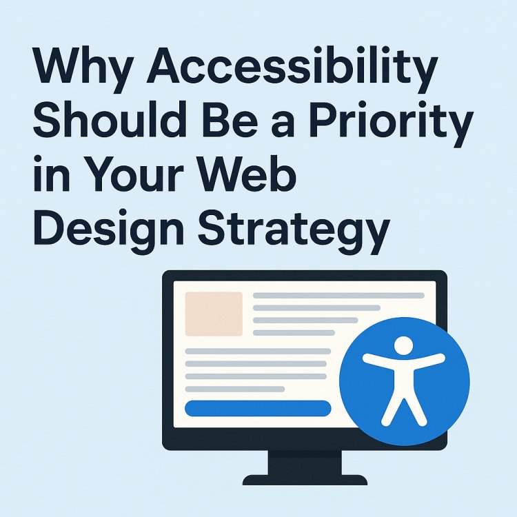 Why Accessibility Should Be a Priority in Your Web Design Strategy