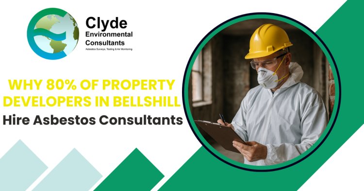 Why 80% of Property Developers in Bellshill Hire Asbestos Consultants