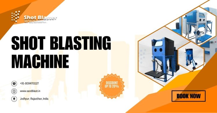 The Advanced Features of Modern Shot Blasting Machines