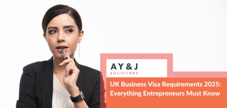UK Business Visa Requirements 2025: Everything Entrepreneurs Must Know