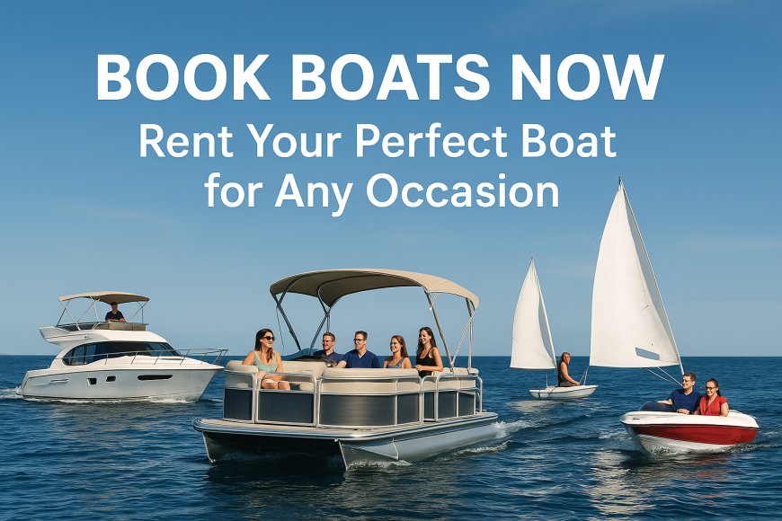 Book Boats Now — Rent Your Perfect Boat for Any Occasion