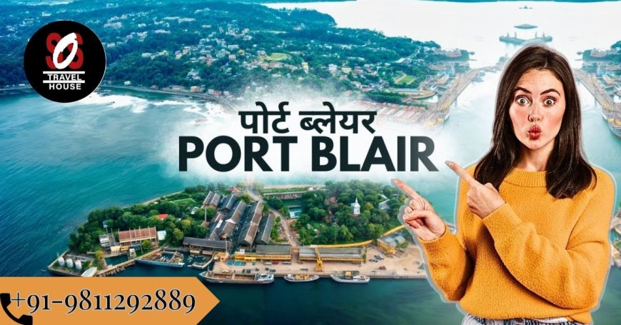 Port Blair Tour Package: Explore Island History & Beauty