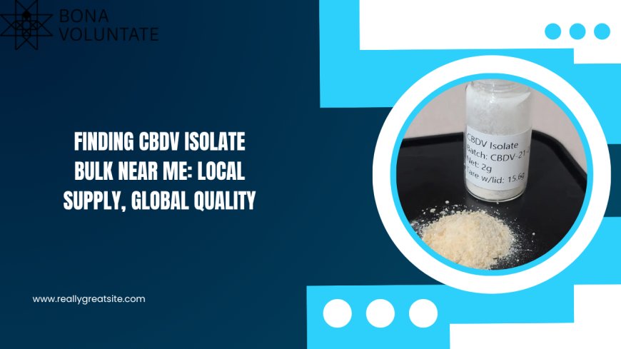 Finding CBDV Isolate Bulk Near Me: Local Supply, Global Quality