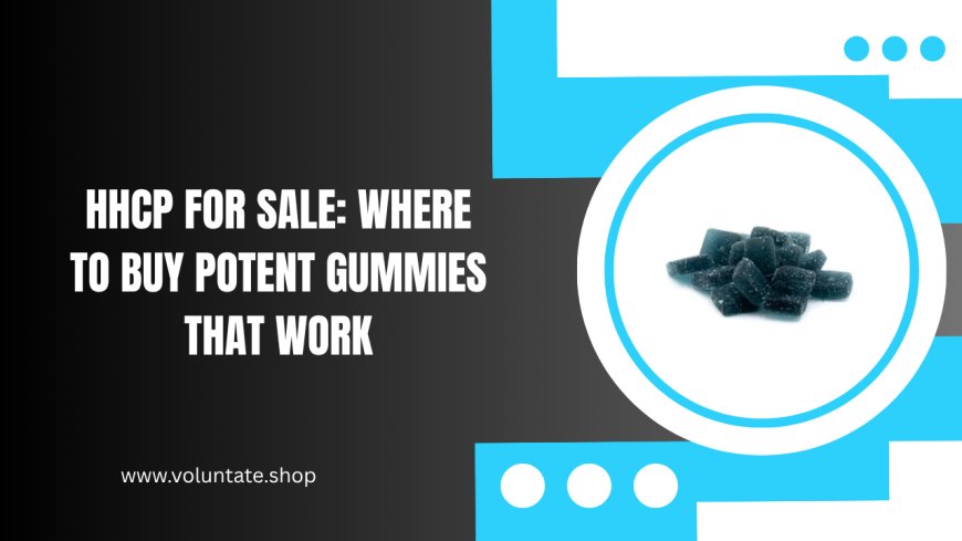 HHCP for Sale: Where to Buy Potent Gummies That Work