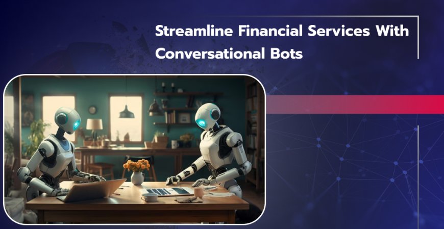 Streamline Financial Services with Conversational Bots