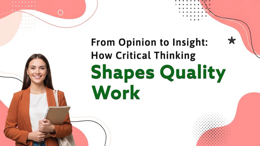 The Importance of Critical Thinking in Writing High-Quality Academic Assignments