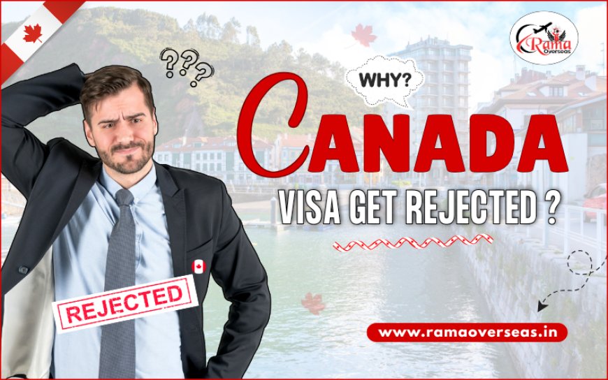 Top Reasons Why Your Canada Visa Gets Rejected (And How to Avoid Them)