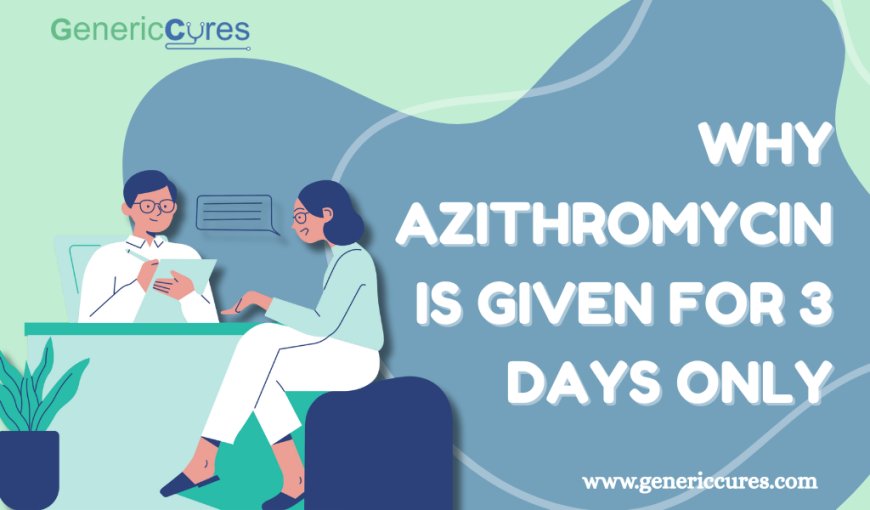 Why Azithromycin Is Given for 3 Days Only