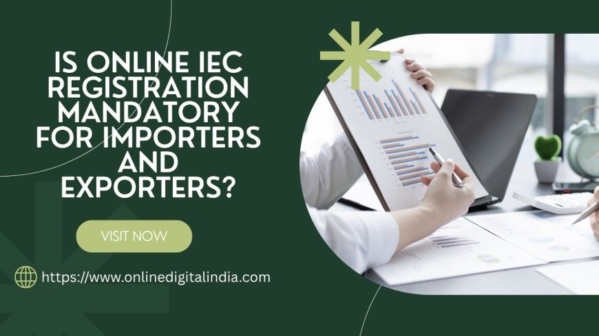 Is Online IEC Registration Mandatory for Importers and Exporters?