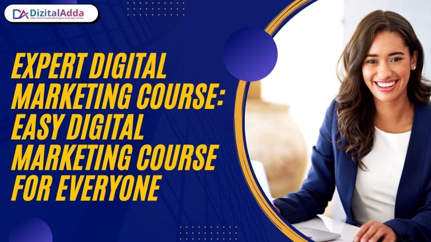 Expert Digital Marketing Course: Easy Digital Marketing Course for Everyone
