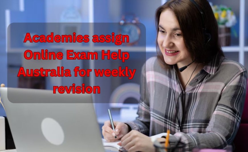 Academies assign Online Exam Help Australia for weekly revision