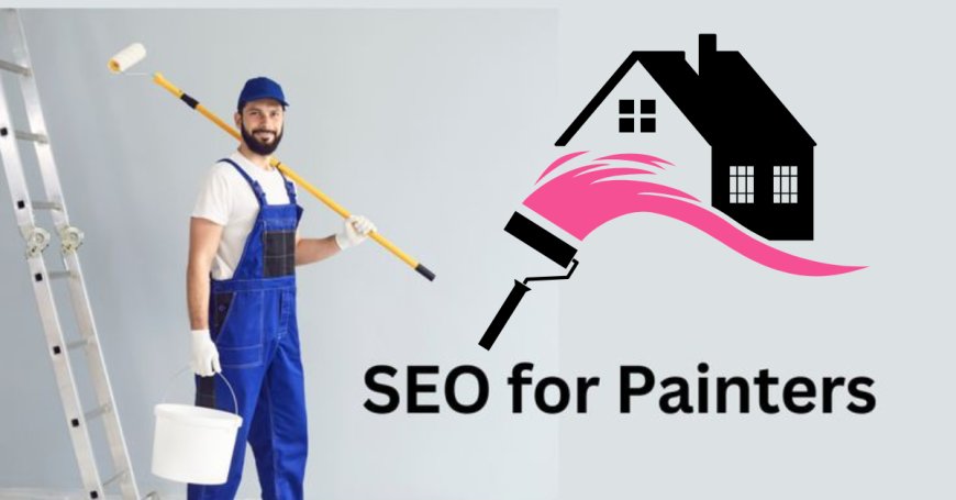 Painter SEO – The Ultimate Guide to Growing Your Painting Business Online