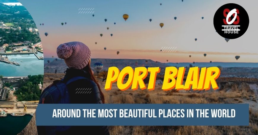 Port Blair Tour Packages: Discover Andaman's Best