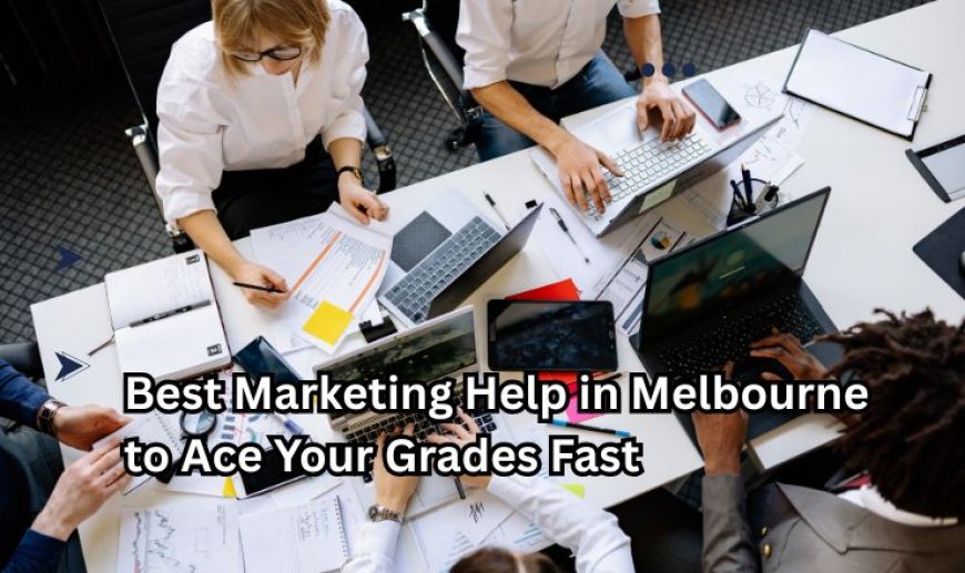 Best Marketing Help in Melbourne to Ace Your Grades Fast