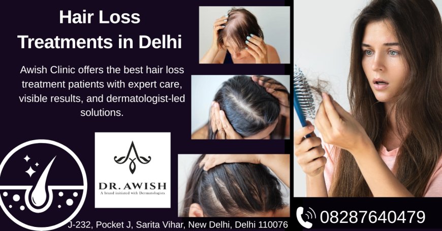 Best Hair Loss Treatments in Delhi Top Dermatologist Recommended Solutions