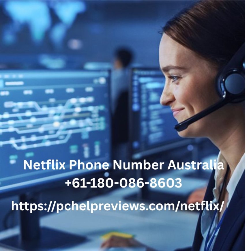 Netflix Phone Number Australia +61-180-086-8603 – for Smooth Streaming
