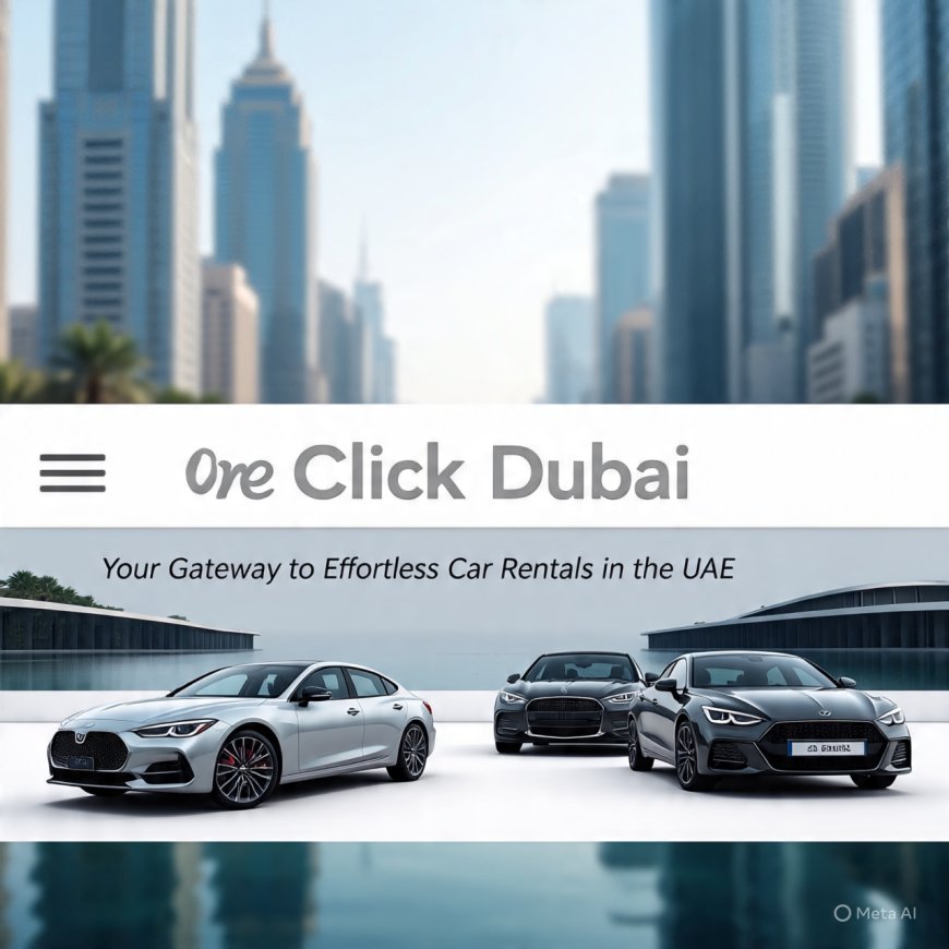 One Click Dubai: Redefining Easy and Reliable Car Rentals Across the UAE