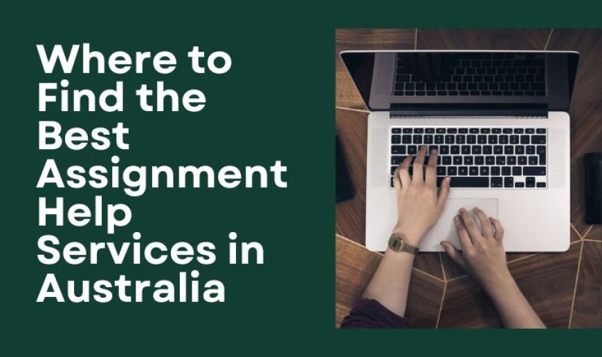 Where to Find the Best Assignment Help Services in Australia
