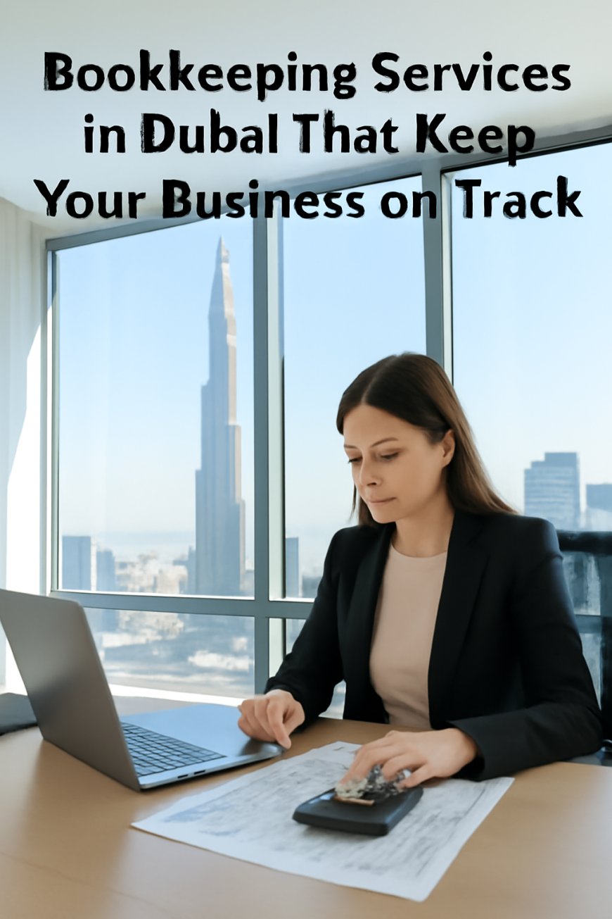 Bookkeeping Services in Dubai That Keep Your Business on Track