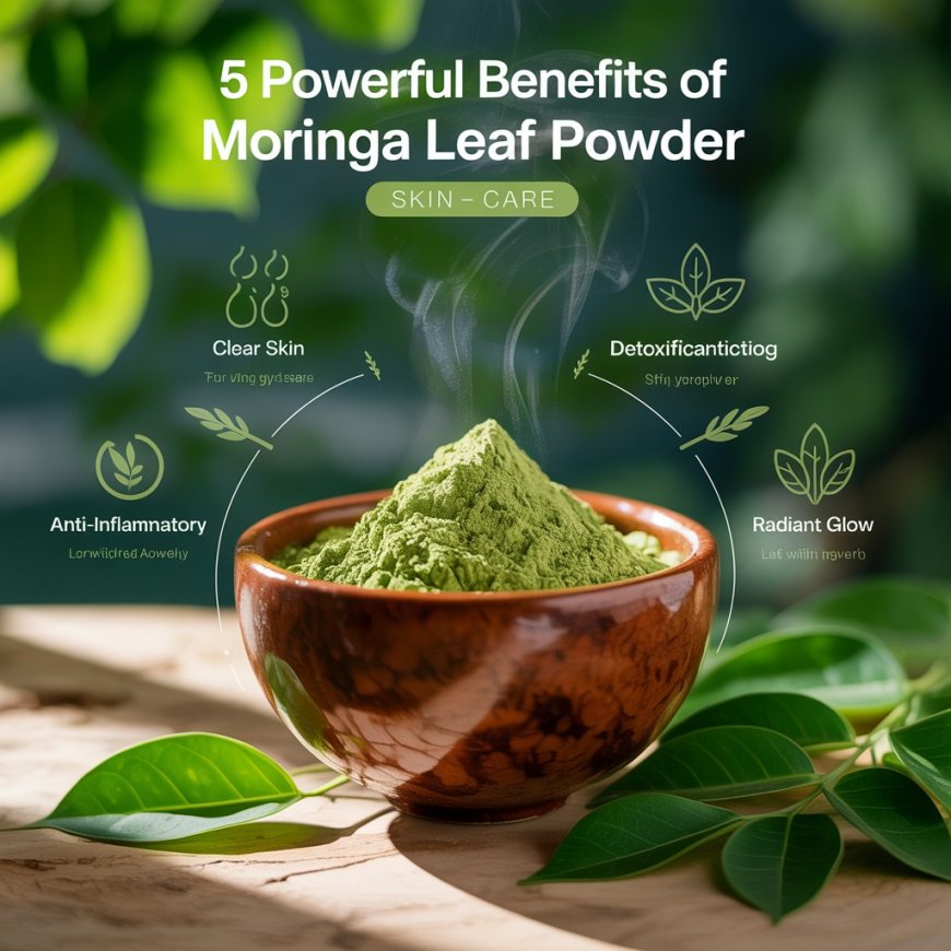 5 Powerful Benefits of Moringa Leaf Powder for Acne & Skin Detox