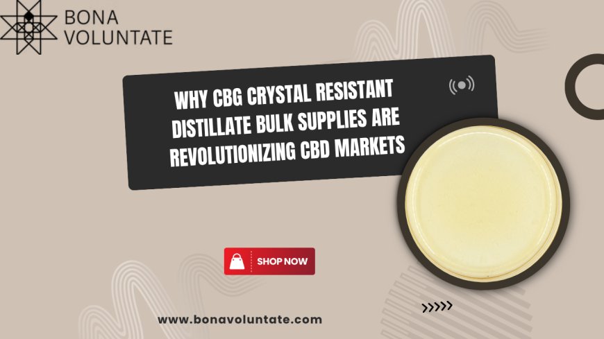 Why CBG Crystal Resistant Distillate Bulk Supplies Are Revolutionizing CBD Markets